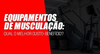 Equipamentos de musculação: qual o melhor custo-benefício?