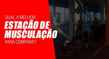 Qual a melhor estação de musculação para comprar