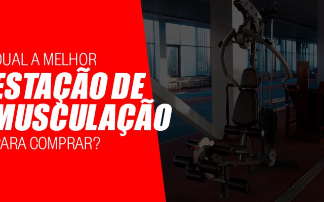 Qual a melhor estação de musculação para comprar