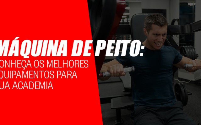 Máquina de peito: conheça os melhores equipamentos para sua academia