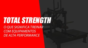 Por que escolher equipamentos Total Strength de alta performance